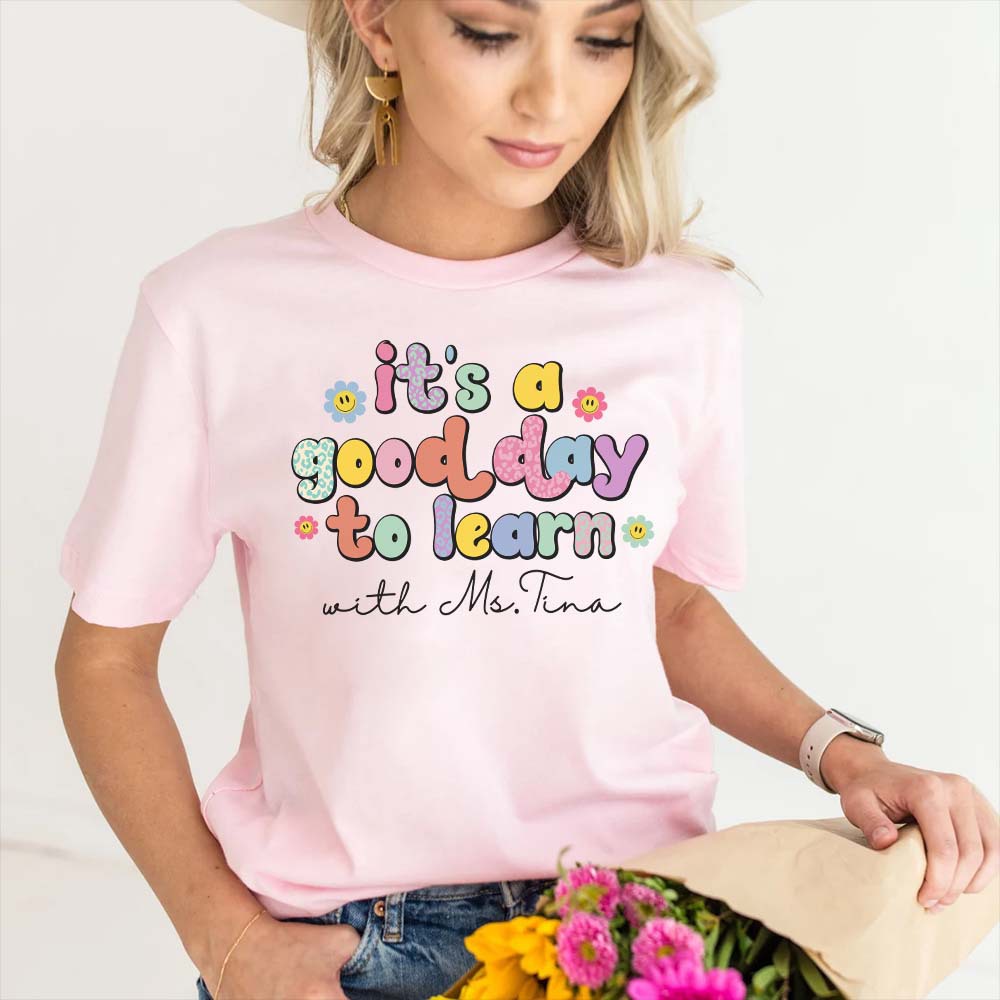 It's A Good Day To Learn, Personalized T-shirt Gift For Teacher, Customized Name Teacher Shirt, Teacher Tshirt For Women