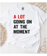 Load image into Gallery viewer, A Lot Going on at the Moment T-Shirt
